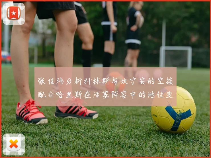 张佳玮分析科林斯与坎宁安的空接配合哈里斯在活塞阵容中的地位变化